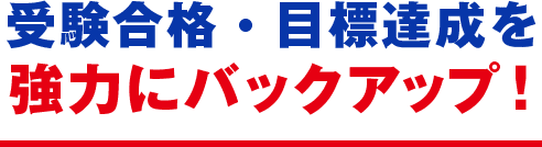 受験合格・目標達成を強力にバックアップ!