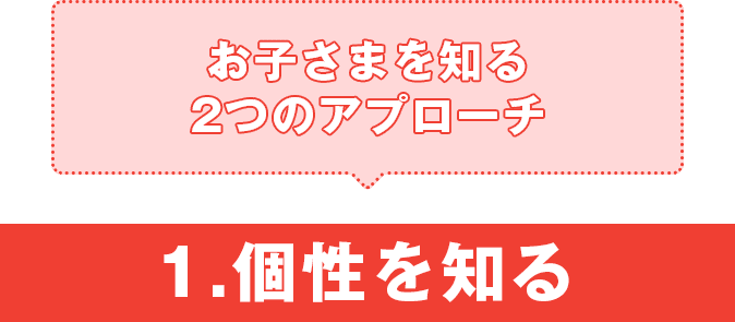 お子さまを知る2つのアプローチ、1.個性を知る