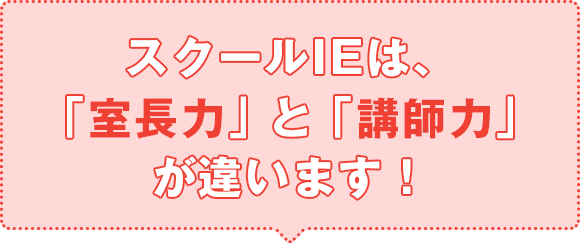 スクールIEは、室長力と講師力が違います!