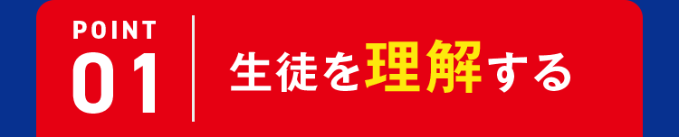 POINT01 生徒を理解する