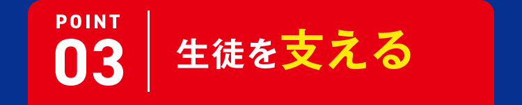 POINT03 生徒を支える