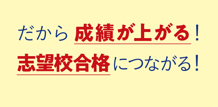 だから成績が上がる！志望校合格につながる！