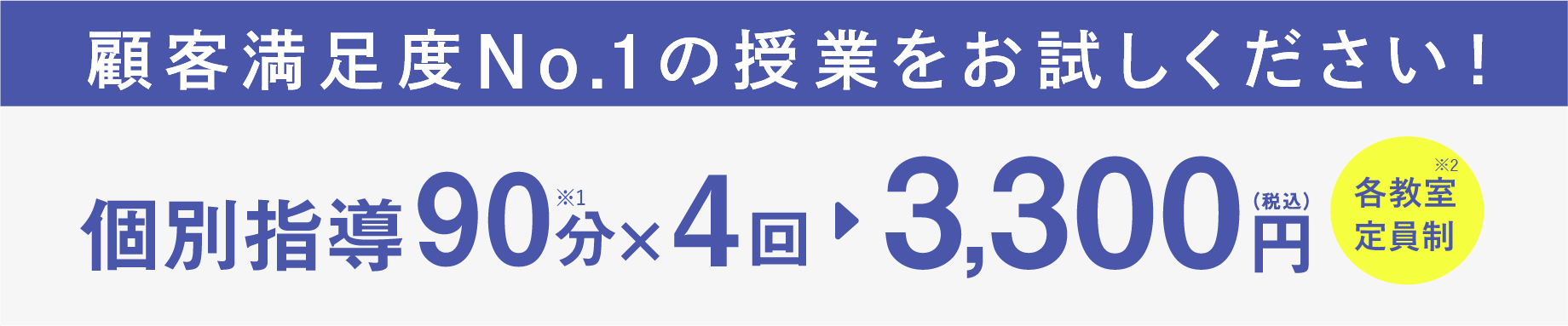 顧客満足度No.1の授業をお試しください！個別指導90分×4回 3,300円（税込）各教室定員制