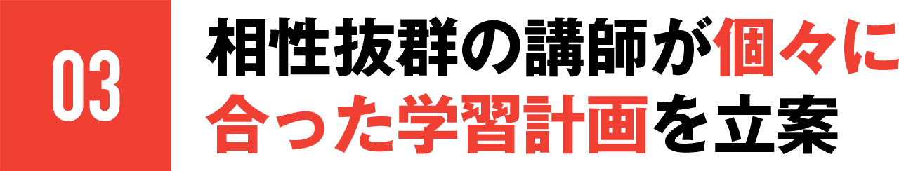 03 相性抜群の講師が個々に合った学習計画を立案