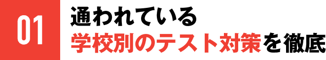01 通われている学校別のテスト対策を徹底