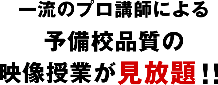 一流のプロ講師による予備校品質の映像授業が見放題!!