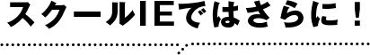 スクールIEではさらに!