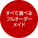 すべて選べるフルオーダーメイド