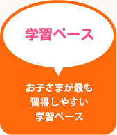 学習ペース お子さまが最も習得しやすい学習ペース