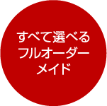 すべて選べるフルオーダーメイド