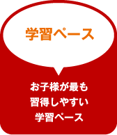 学習ペース お子様が最も習得しやすい学習ペース